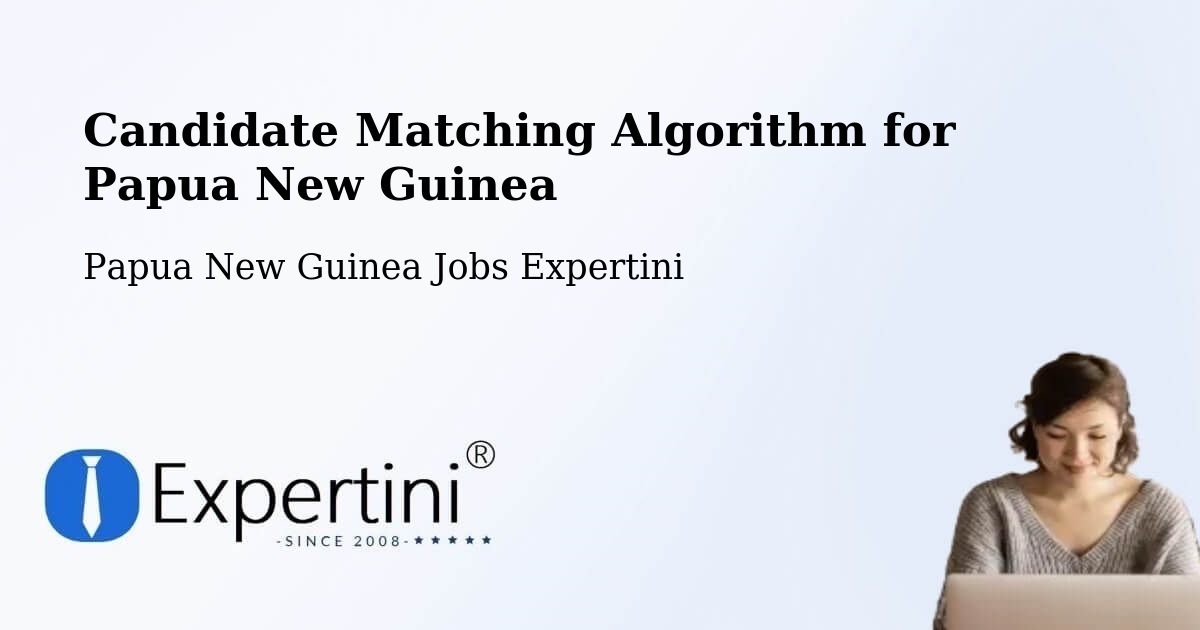 Candidate Matching Algorithm Overview – Middle Ramu - Papua New Guinea Jobs Expertini